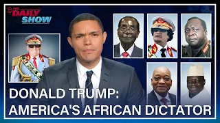 Trevor Noah Compares Trump To African Dictators Before And After The 2016 Election The Daily Show